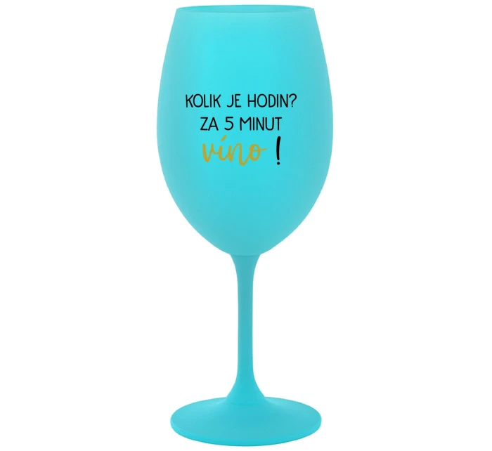 KOLIK JE HODIN? ZA 5 MINUT VÍNO! - tyrkysová sklenice na víno 350 ml KOLIK JE HODIN? ZA 5 MINUT VÍNO! - tyrkysová sklenice na víno 350 ml