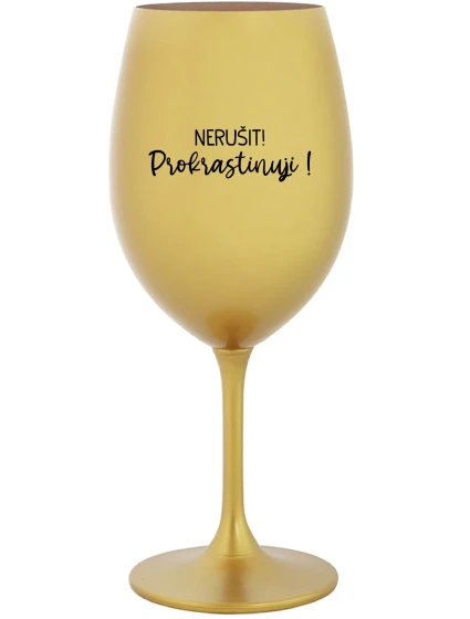 NERUŠIT! PROKRASTINUJI! - zlatá sklenice na víno 350 ml NERUŠIT! PROKRASTINUJI! - zlatá sklenice na víno 350 ml