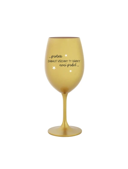 PROTOŽE ZABALIT DÁRKY NENÍ PRDEL - zlatá sklenice na víno 350 ml