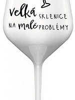 VELKÁ SKLENICE NA MALÉ PROBLÉMY - bílá nerozbitná sklenice na víno 470 ml
