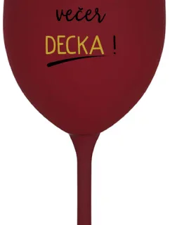 PŘES DEN DĚCKA, VEČER DECKA! - bordo sklenice na víno 350 ml