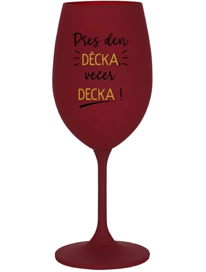 PŘES DEN DĚCKA, VEČER DECKA! - bordo sklenice na víno 350 ml PŘES DEN DĚCKA, VEČER DECKA! - bordo sklenice na víno 350 ml