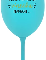 MUSÍM JÍT TOMU VÍNEČKU NAPROTI... - tyrkysová sklenice na víno 350 ml