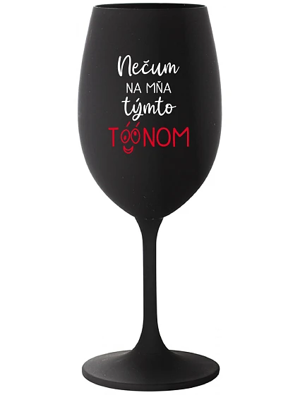 NEČUM NA MŇA TÝMTO TÓÓNOM - čierny pohár na víno 350 ml