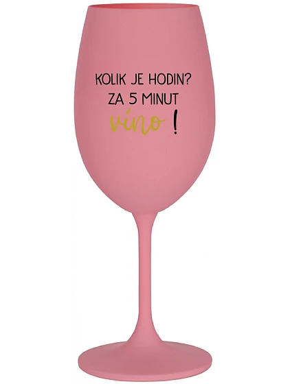 KOLIK JE HODIN? ZA 5 MINUT VÍNO! - růžová sklenice na víno 350 ml