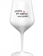 ...PROTOŽE BÝT BABIČKA NENÍ PRDEL.. - bílá nerozbitná sklenice na víno 470 ml