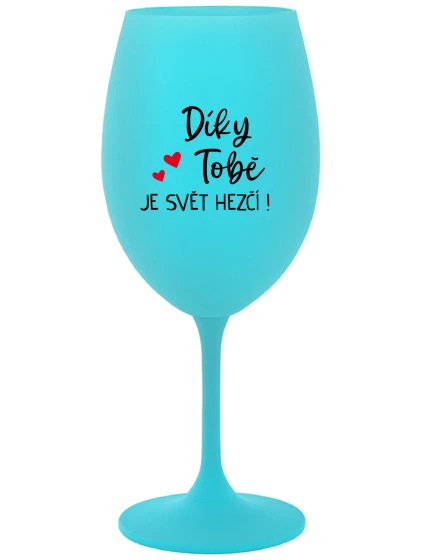 DÍKY TOBĚ JE SVĚT HEZČÍ! - tyrkysová sklenice na víno 350 ml
