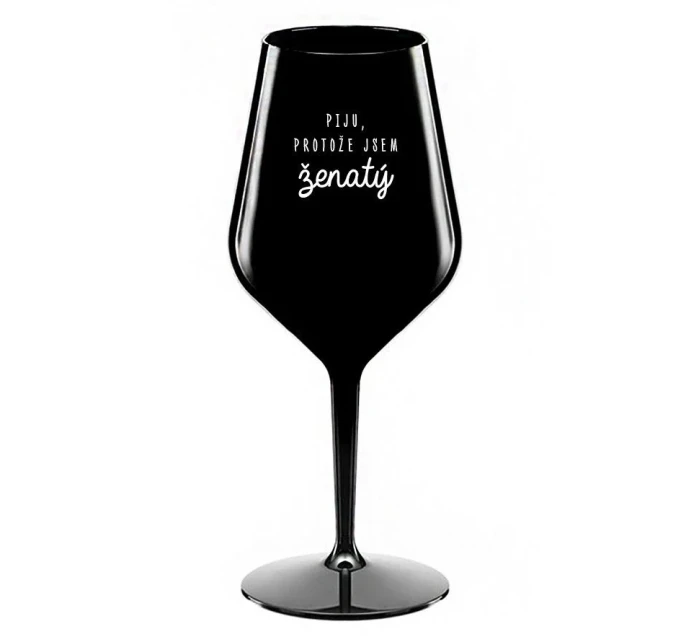 PIJU, PROTOŽE JSEM ŽENATÝ - černá nerozbitná sklenice na víno 470 ml