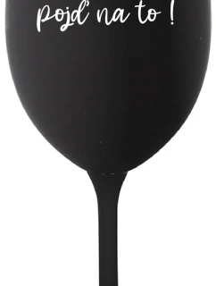 ZLATO, POJĎ NA TO! - černá sklenice na víno 350 ml