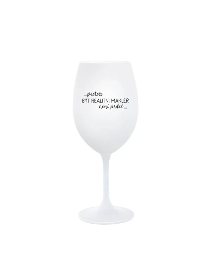 PROTOŽE BÝT REALITNÍ MAKLÉŘ NENÍ PRDEL - bílá sklenice na víno 350 ml PROTOŽE BÝT REALITNÍ MAKLÉŘ NENÍ PRDEL - bílá sklenice na víno 350 ml