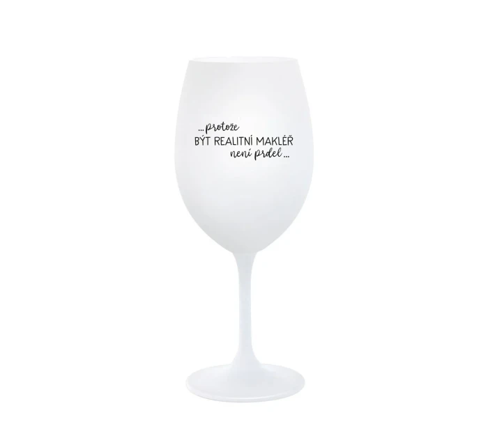 PROTOŽE BÝT REALITNÍ MAKLÉŘ NENÍ PRDEL - bílá sklenice na víno 350 ml PROTOŽE BÝT REALITNÍ MAKLÉŘ NENÍ PRDEL - bílá sklenice na víno 350 ml