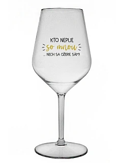 KTO NEPIJE SO MNOU...NECH SA OŽERIE SÁM! - priehľadný nerozbitný pohár na víno 470 ml