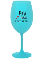 DÍKY TOBĚ JE SVĚT HEZČÍ! - tyrkysová sklenice na víno 350 ml