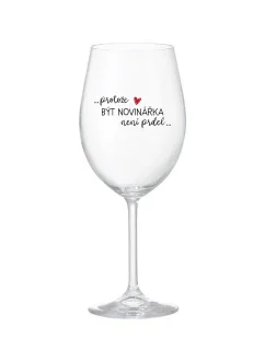 PROTOŽE BÝT NOVINÁŘKA NENÍ PRDEL - čirá sklenice na víno 350 ml