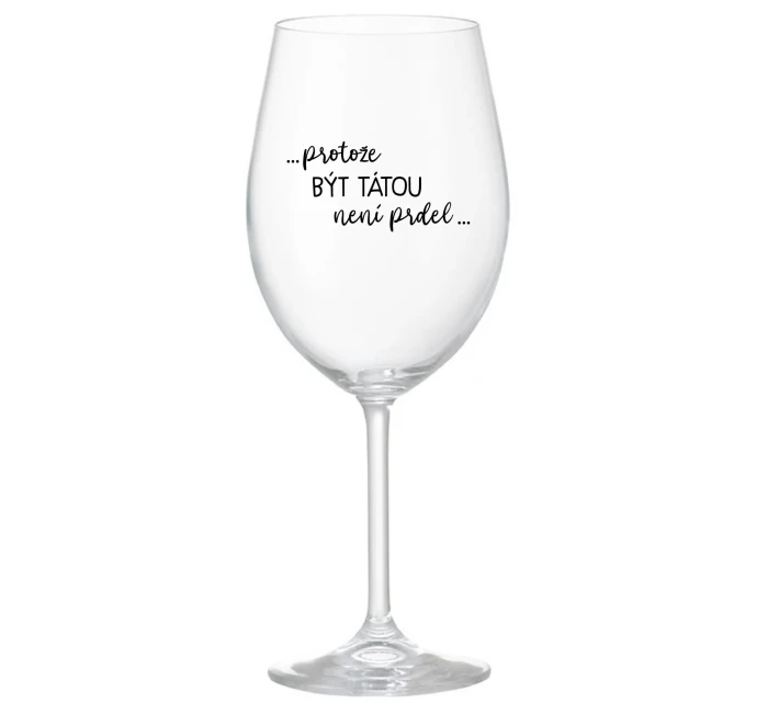 ...PROTOŽE BÝT TÁTOU NENÍ PRDEL... - čirá sklenice na víno 350 ml