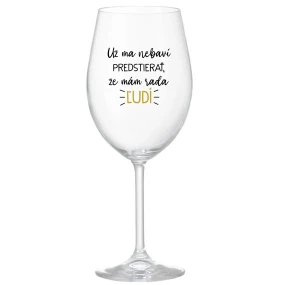 UŽ MA NEBAVÍ PREDSTIERAŤ, ŽE MÁM RADA ĽUDÍ - priehľadný pohár na víno 350 ml UŽ MA NEBAVÍ PREDSTIERAŤ, ŽE MÁM RADA ĽUDÍ - priehľadný pohár na víno 350 ml
