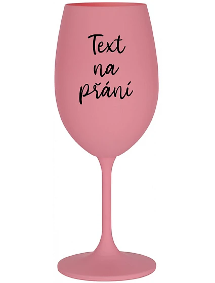 TEXT NA PŘÁNÍ - růžová sklenice na víno 350 ml