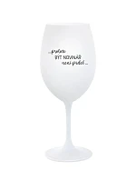 PROTOŽE BÝT NOVINÁŘ NENÍ PRDEL - bílá sklenice na víno 350 ml