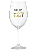 TVOJ BRAT MÁ PRIMA BRATA! - priehľadný pohár na víno 350 ml TVOJ BRAT MÁ PRIMA BRATA! - priehľadný pohár na víno 350 ml