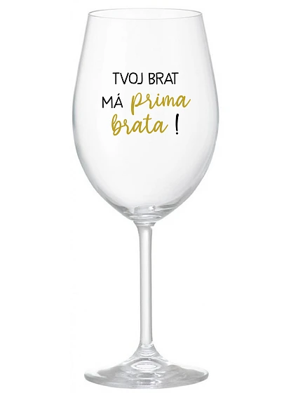 TVOJ BRAT MÁ PRIMA BRATA! - priehľadný pohár na víno 350 ml TVOJ BRAT MÁ PRIMA BRATA! - priehľadný pohár na víno 350 ml