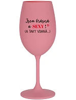 JSEM KRÁSNÁ A SEXY! (A TAKY VDANÁ...) - růžová sklenice na víno 350 ml