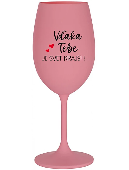 VĎAKA TEBE JE SVET KRAJŠÍ! - ružový pohár na víno 350 ml VĎAKA TEBE JE SVET KRAJŠÍ! - ružový pohár na víno 350 ml