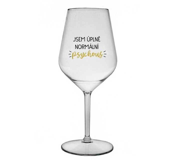 JSEM ÚPLNĚ NORMÁLNÍ PSYCHOUŠ - čirá nerozbitná sklenice na víno 470 ml