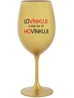 LOVÍNKUJI A PAK NA TO HOVÍNKUJI - zlatá sklenice na víno 350 ml