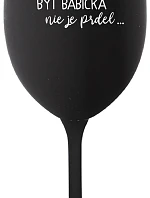 ...PRETOŽE BYŤ BABIČKA NIE JE PRDEL.. - čierny pohár na víno 350 ml