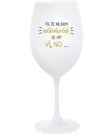 TO, ŽE NEJSEM ALKOHOLIK SE VÍ? VÍ, NO... - bílá  sklenice na víno 350 ml