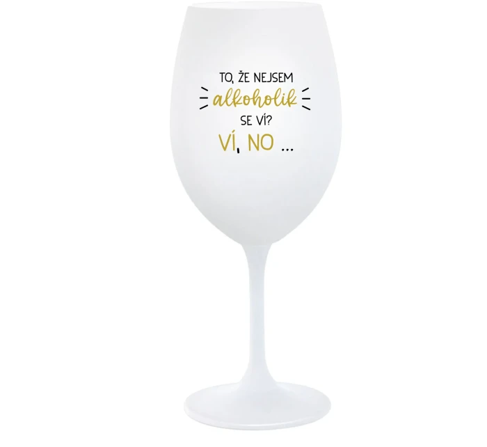 TO, ŽE NEJSEM ALKOHOLIK SE VÍ? VÍ, NO... - bílá sklenice na víno 350 ml TO, ŽE NEJSEM ALKOHOLIK SE VÍ? VÍ, NO... - bílá sklenice na víno 350 ml