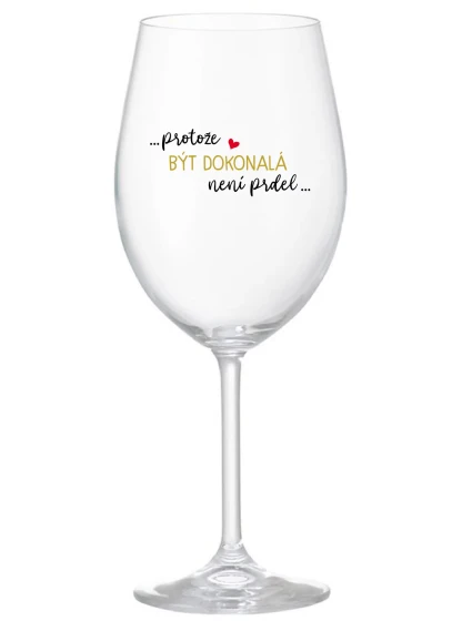 ...PROTOŽE BÝT DOKONALÁ NENÍ PRDEL... - čirá sklenice na víno 350 ml