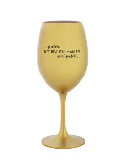PROTOŽE BÝT REALITNÍ MAKLÉŘ NENÍ PRDEL - zlatá sklenice na víno 350 ml