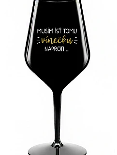 MUSÍM ÍSŤ TOMU VÍNEČKU NAPROTI... - čierny nerozbitný pohár na víno 470 ml