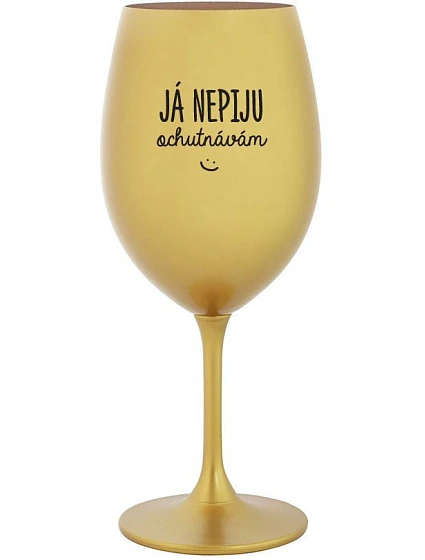 JÁ NEPIJU, OCHUTNÁVÁM - zlatá sklenice na víno 350 ml