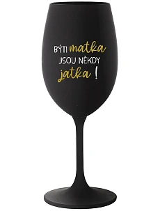 BÝTI MATKA JSOU NĚKDY JATKA! - černá sklenice na víno 350 ml