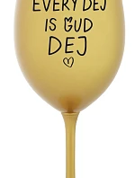 EVERY DEJ IS GUD DEJ - zlatá sklenice na víno 350 ml