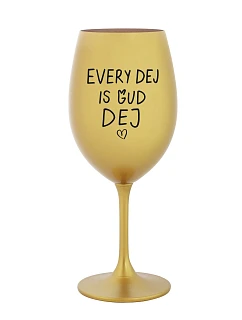 EVERY DEJ IS GUD DEJ - zlatá sklenice na víno 350 ml