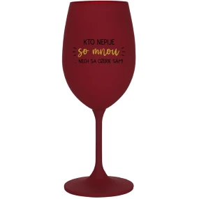 KTO NEPIJE SO MNOU...NECH SA OŽERIE SÁM! - bordovy pohár na víno 350 ml