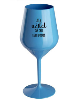 JSEM UČITEL, DVĚ DECI FAKT NESTAČÍ - modrá nerozbitná sklenice na víno 470 ml