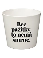 BEZ PAŽITKY TO NEMÁ ŠMRNC. - velký květináč