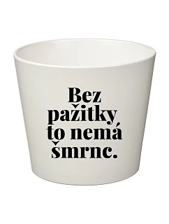 BEZ PAŽITKY TO NEMÁ ŠMRNC. - velký květináč 