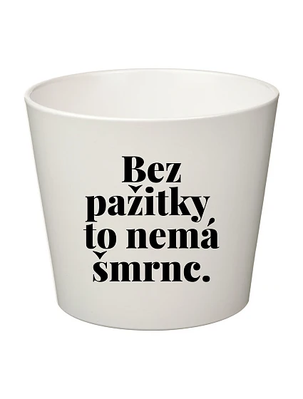 BEZ PAŽITKY TO NEMÁ ŠMRNC. - velký květináč 