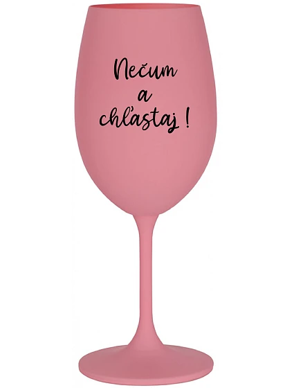 NEČUM A CHĽASTAJ! - ružový pohár na víno 350 ml NEČUM A CHĽASTAJ! - ružový pohár na víno 350 ml