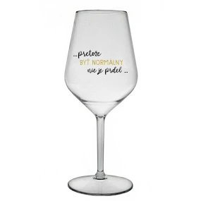 ...PRETOŽE BYŤ NORMÁLNY NIE JE PRDEL... - priehľadný nerozbitný pohár na víno 470 ml