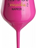 MUSÍM ÍSŤ TOMU VÍNEČKU NAPROTI... - růžový nerozbitný pohár na víno 470 ml