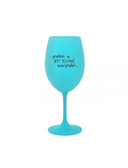 ...PROTOŽE BÝT TCHYNĚ NENÍ PRDEL... - tyrkysová sklenice na víno 350 ml