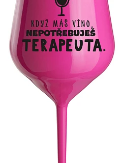 KDYŽ MÁŠ VÍNO, NEPOTŘEBUJEŠ TERAPEUTA - růžová nerozbitná sklenice na víno 470 ml