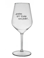 ...PROTOŽE BÝT TCHÁN NENÍ PRDEL... - čirá nerozbitná sklenice na víno 470 ml