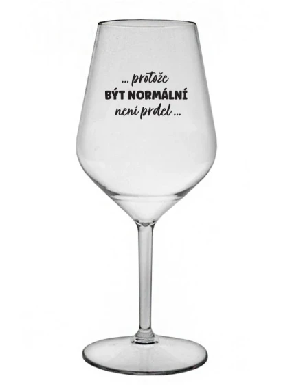 ...PROTOŽE BÝT NORMÁLNÍ NENÍ PRDEL... - čirá nerozbitná sklenice na víno 470 ml